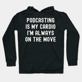 Podcasting is My Cardio I'm Always on the Move Hoodie